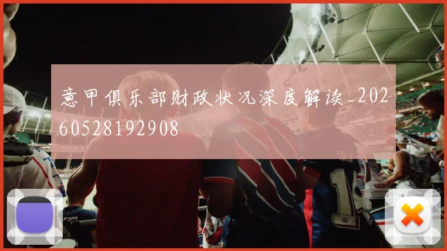 意甲俱乐部财政状况深度解读_20260528192908