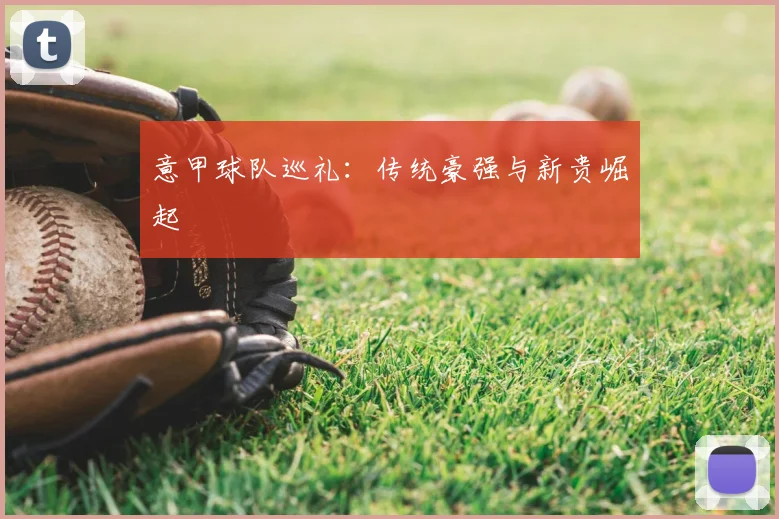 意甲球队巡礼：传统豪强与新贵崛起