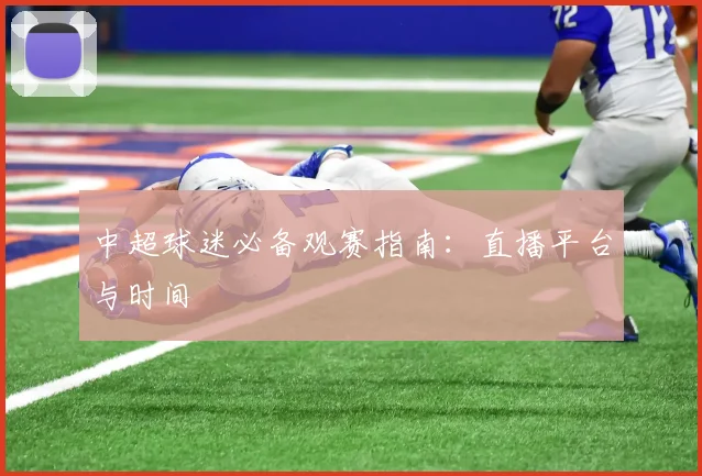 中超球迷必备观赛指南：直播平台与时间