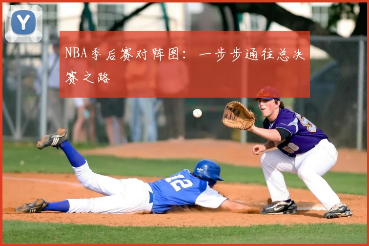 NBA季后赛对阵图:一步步通往总决赛之路