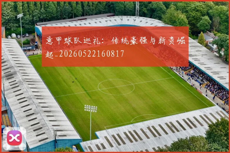 意甲球队巡礼：传统豪强与新贵崛起_20260522160817