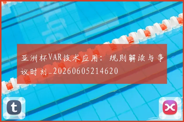 亚洲杯VAR技术应用:规则解读与争议时刻_20260605214620
