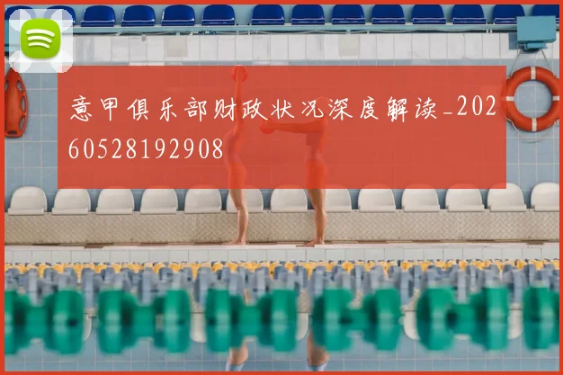 意甲俱乐部财政状况深度解读_20260528192908