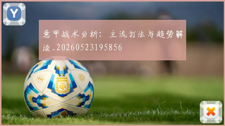 意甲战术分析:主流打法与趋势解读_20260523195856