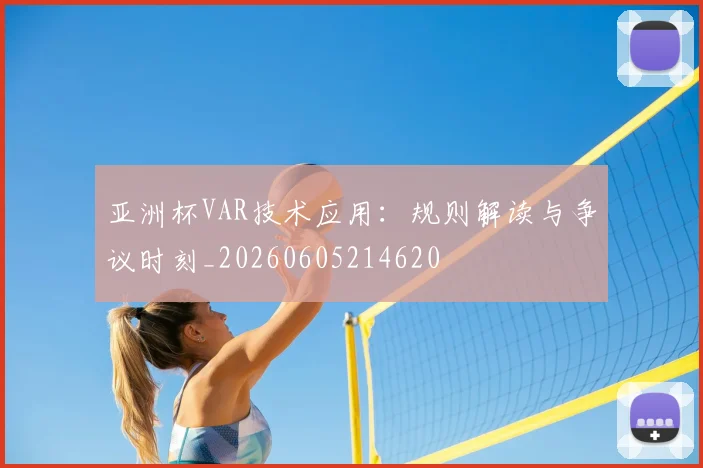 亚洲杯VAR技术应用:规则解读与争议时刻_20260605214620